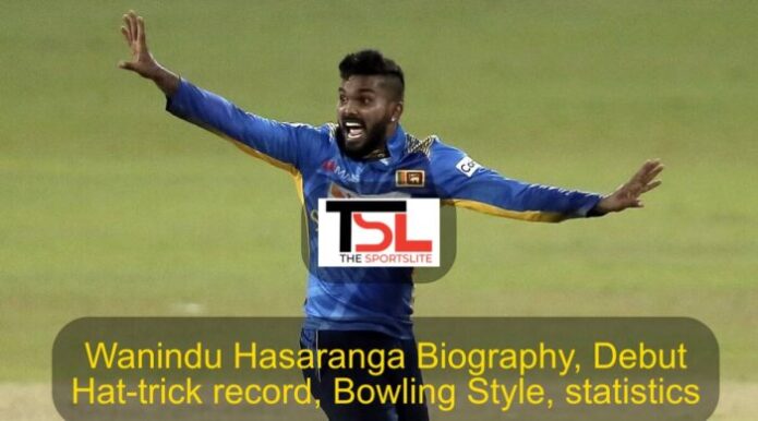 Wanindu Hasaranga Biography, Debut, Hat-trick record, Bowling Style, statistics