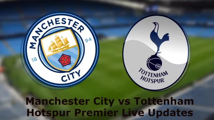 Manchester City vs Tottenham Hotspur Premier Live Updates